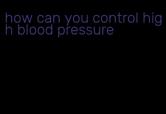 how can you control high blood pressure