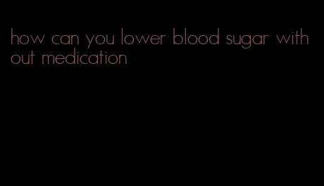how can you lower blood sugar without medication