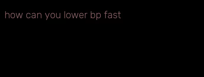 how can you lower bp fast