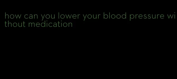 how can you lower your blood pressure without medication
