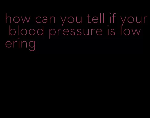 how can you tell if your blood pressure is lowering