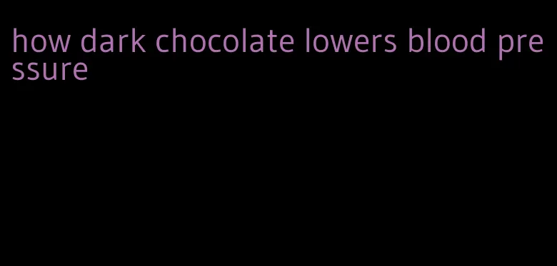 how dark chocolate lowers blood pressure