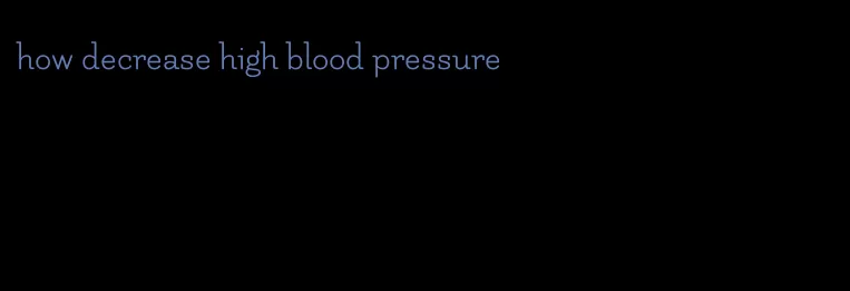 how decrease high blood pressure