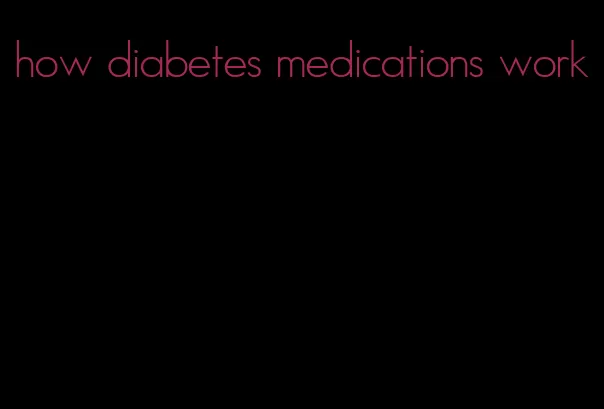 how diabetes medications work