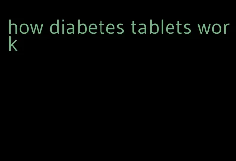how diabetes tablets work