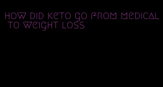 how did keto go from medical to weight loss