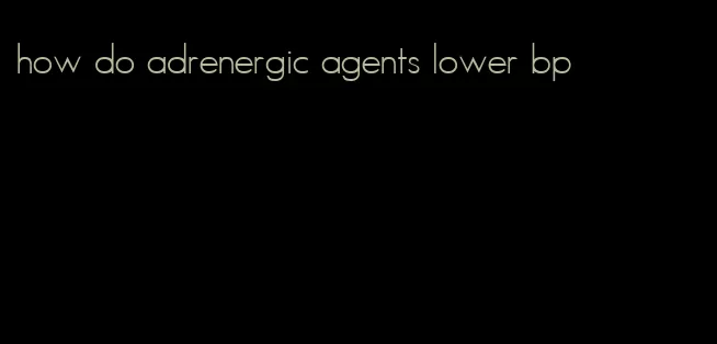 how do adrenergic agents lower bp