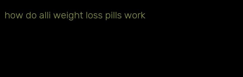 how do alli weight loss pills work