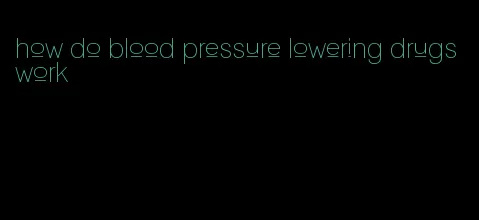how do blood pressure lowering drugs work