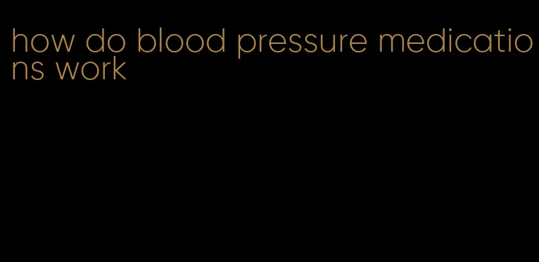 how do blood pressure medications work