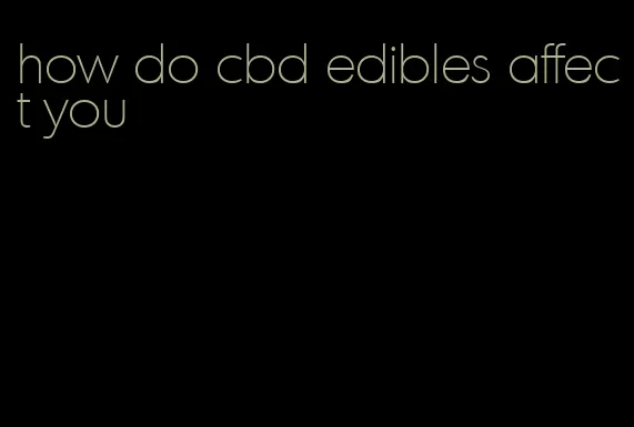 how do cbd edibles affect you