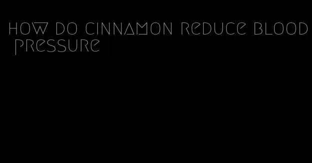 how do cinnamon reduce blood pressure