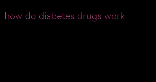 how do diabetes drugs work