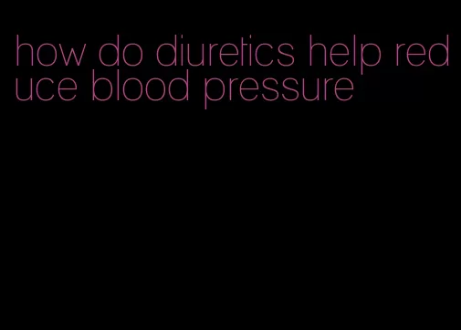 how do diuretics help reduce blood pressure