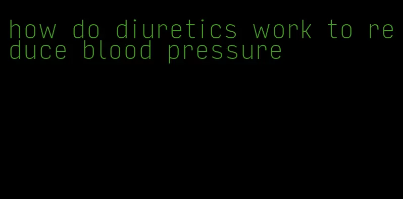 how do diuretics work to reduce blood pressure
