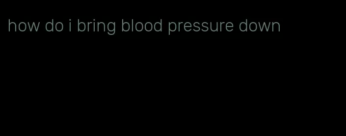 how do i bring blood pressure down