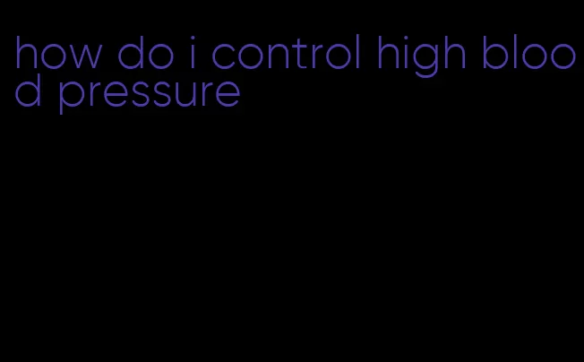 how do i control high blood pressure