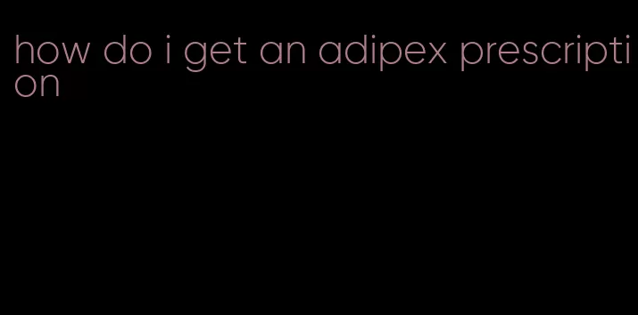 how do i get an adipex prescription