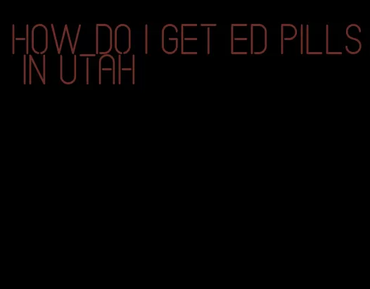 how do i get ed pills in utah