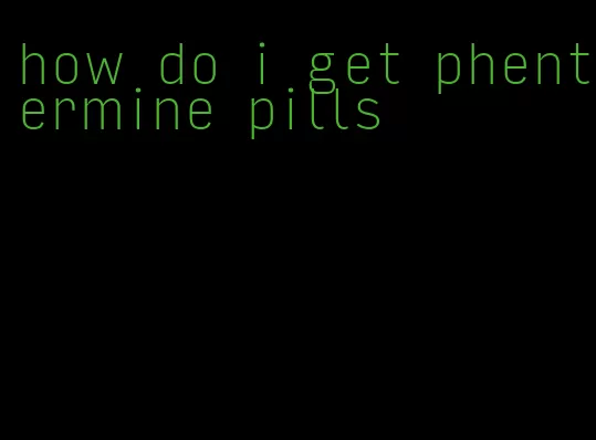 how do i get phentermine pills