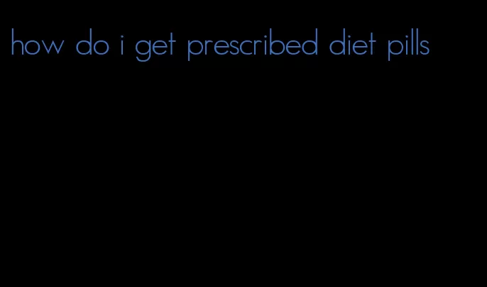how do i get prescribed diet pills