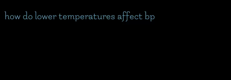 how do lower temperatures affect bp