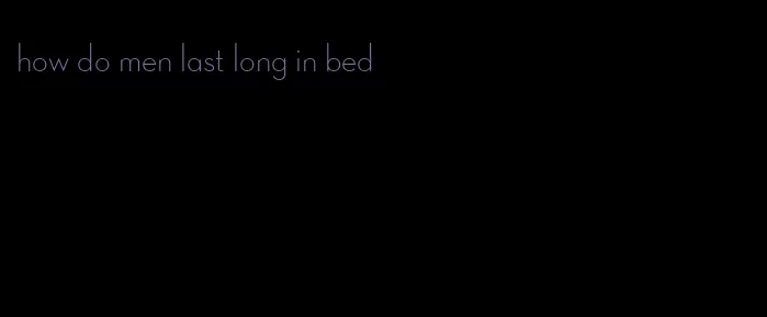 how do men last long in bed