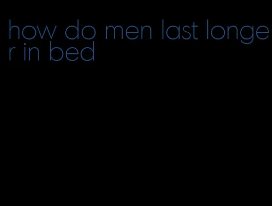 how do men last longer in bed