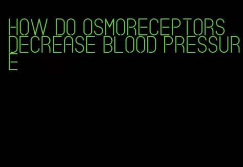 how do osmoreceptors decrease blood pressure