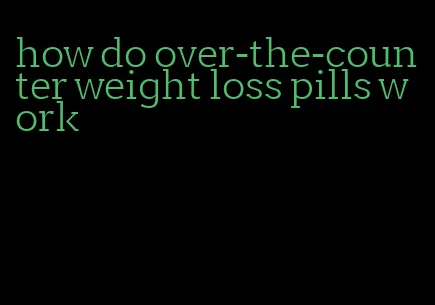 how do over-the-counter weight loss pills work