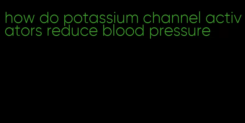 how do potassium channel activators reduce blood pressure