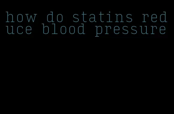 how do statins reduce blood pressure