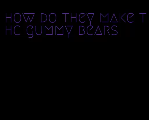 how do they make thc gummy bears