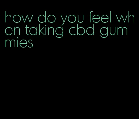 how do you feel when taking cbd gummies