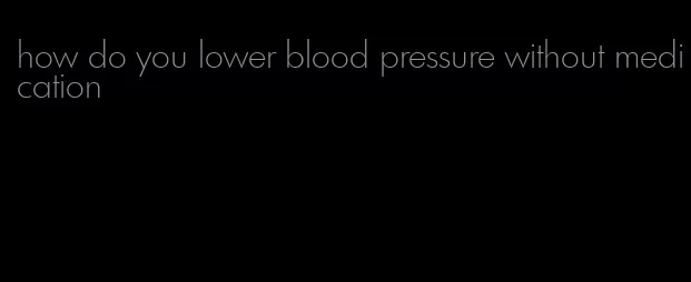 how do you lower blood pressure without medication