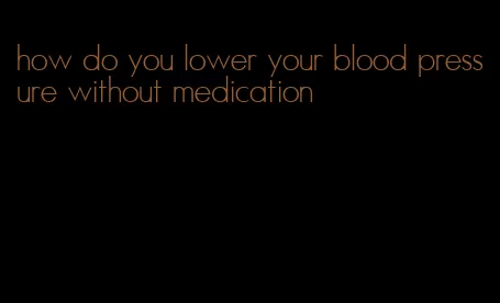 how do you lower your blood pressure without medication