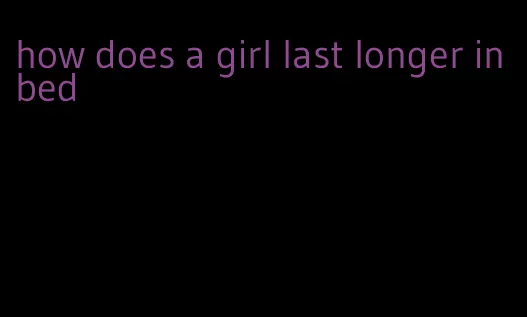 how does a girl last longer in bed