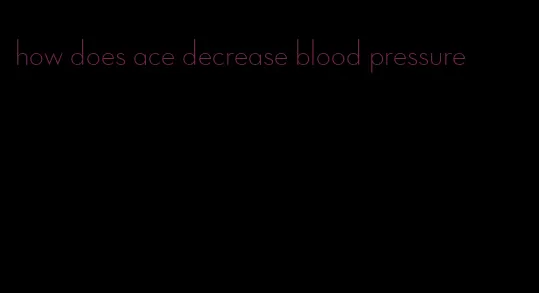 how does ace decrease blood pressure