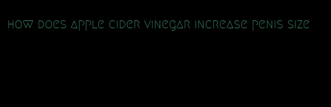 how does apple cider vinegar increase penis size