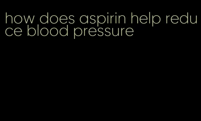 how does aspirin help reduce blood pressure