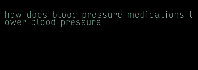 how does blood pressure medications lower blood pressure