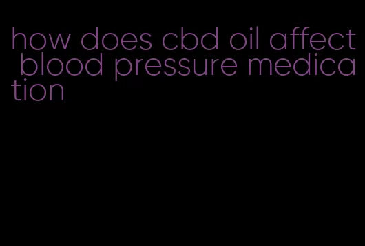 how does cbd oil affect blood pressure medication