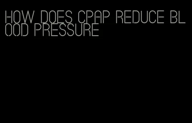 how does cpap reduce blood pressure