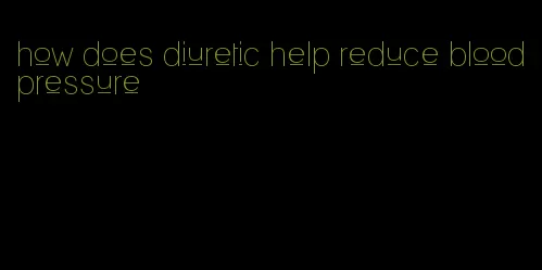 how does diuretic help reduce blood pressure