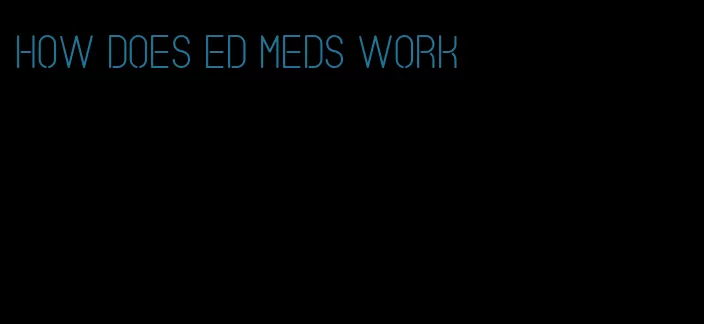 how does ed meds work