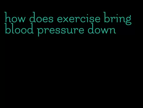 how does exercise bring blood pressure down