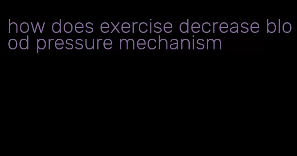 how does exercise decrease blood pressure mechanism