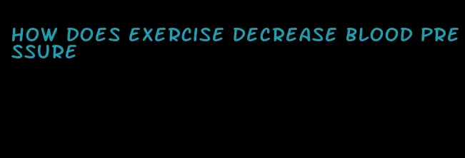 how does exercise decrease blood pressure