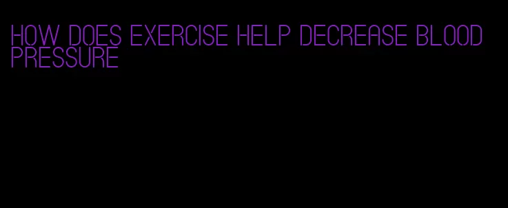 how does exercise help decrease blood pressure