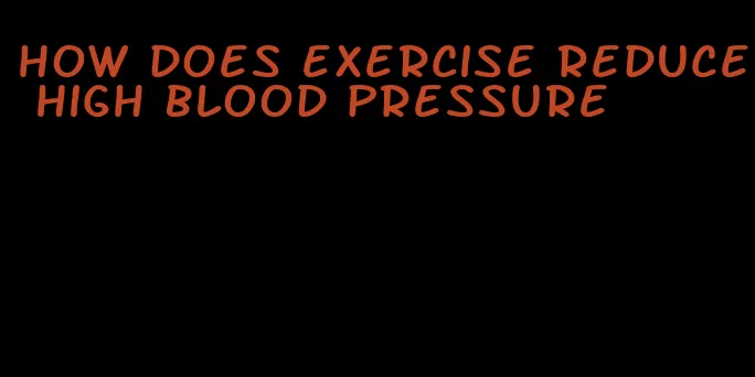 how does exercise reduce high blood pressure